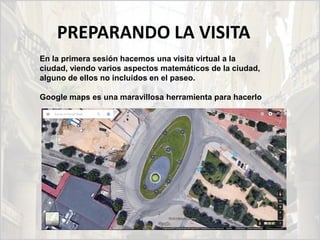 PREPARANDO LA VISITA
En la primera sesión hacemos una visita virtual a la
ciudad, viendo varios aspectos matemáticos de la...