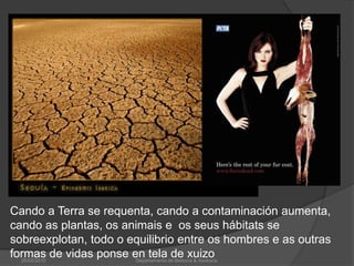 26/02/2010Departamento de Bioloxía & Xeoloxía.Cando a Terra se requenta, cando a contaminación aumenta, cando as plantas, os animais e  os seus hábitats se sobreexplotan, todo o equilibrio entre os hombres e as outras formas de vidas ponse en tela de xuizo