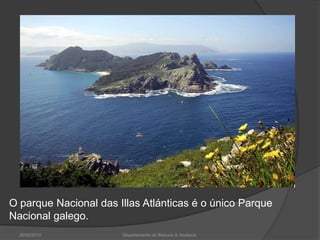 26/02/2010Departamento de Bioloxía & Xeoloxía.O parque Nacional das Illas Atlánticas é o único Parque Nacional galego.