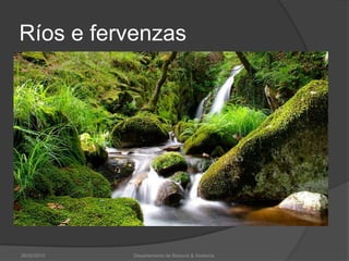 Ríos e fervenzas26/02/2010Departamento de Bioloxía & Xeoloxía.