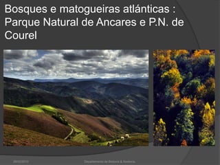 Bosques e matogueiras atlánticas : Parque Natural de Ancares e P.N. de Courel26/02/2010Departamento de Bioloxía & Xeoloxía.