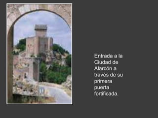 Entrada a la
Ciudad de
Alarcón a
través de su
primera
puerta
fortificada.
 
