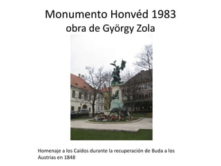 Monumento Honvéd 1983
obra de György Zola

Homenaje a los Caídos durante la recuperación de Buda a los
Austrias en 1848

 
