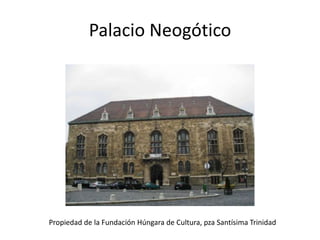 Palacio Neogótico

Propiedad de la Fundación Húngara de Cultura, pza Santísima Trinidad

 