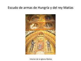 Escudo de armas de Hungría y del rey Matías

Interior de la Iglesia Matías

 