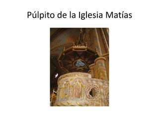 Púlpito de la Iglesia Matías

 