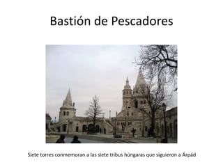 Bastión de Pescadores

Siete torres conmemoran a las siete tribus húngaras que siguieron a Árpád

 