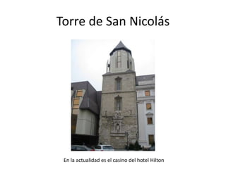 Torre de San Nicolás

En la actualidad es el casino del hotel Hilton

 