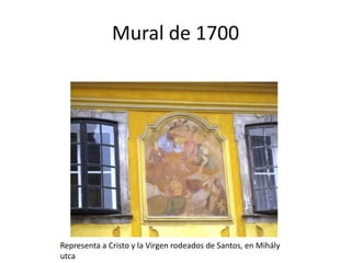 Mural de 1700

Representa a Cristo y la Virgen rodeados de Santos, en Mihály
utca

 