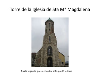 Torre de la Iglesia de Sta Mª Magdalena

Tras la segunda guerra mundial solo quedó la torre

 