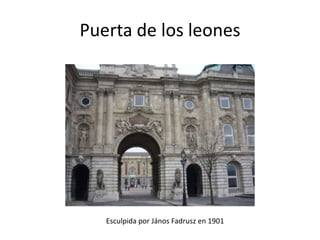 Puerta de los leones

Esculpida por János Fadrusz en 1901

 