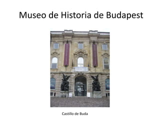 Museo de Historia de Budapest

Castillo de Buda

 