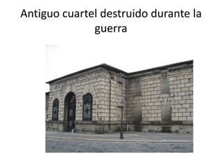 Antiguo cuartel destruido durante la
guerra

 