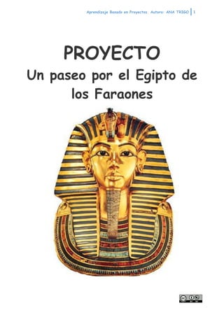 Aprendizaje Basado en Proyectos. Autora: ANA TRIGO 1
	
	
PROYECTO
Un paseo por el Egipto de
los Faraones
 