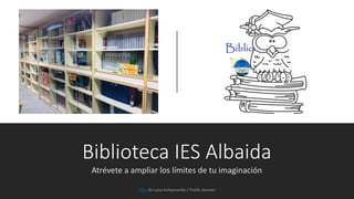 Biblioteca IES Albaida
Atrévete a ampliar los límites de tu imaginación
Foto
 