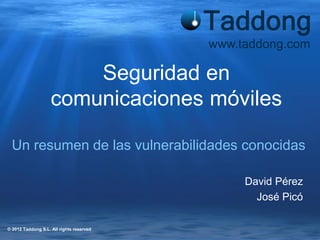 www.taddong.com

                        Seguridad en
                    comunicaciones móviles

  Un resumen de las vuln...