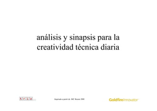 análisis y sinapsis para la
creatividad técnica diaria

Inspirado a partir de IMC Boston 2008

 