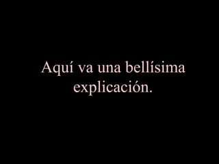 Aquí va una bellísima
explicación.
 