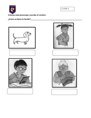 Colorea cada personaje y escribe el nombre:
¿Cómo se llama la familia?___________________________________________________
CLASE 4
 