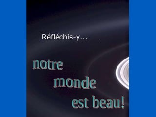 Réfléchis-y... est beau! monde notre 