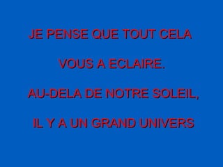 JE PENSE QUE TOUT CELA  VOUS A ECLAIRE. AU-DELA DE NOTRE SOLEIL, IL Y A UN GRAND UNIVERS 