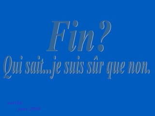 Fin? Qui sait...je suis sûr que non. zartha  janv 2009 