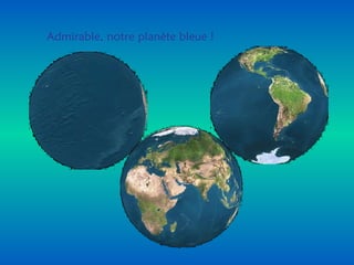 Admirable, notre planète bleue ! 