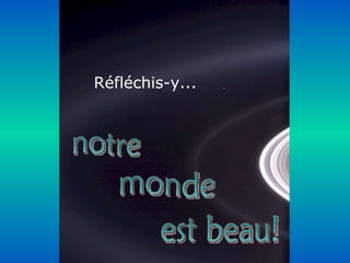 Réfléchis-y... est beau! monde notre 