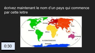 écrivez maintenant le nom d’un pays qui commence
par cette lettre