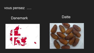 vous pensez ….
Danemark Datte