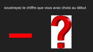 soustrayez le chiffre que vous avez choisi au début