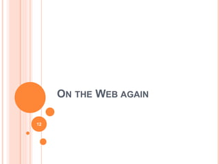 ON THE WEB AGAIN
12
 