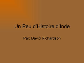 Un Peu d’Histoire d’Inde Par: David Richardson 