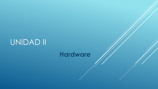 UNIDAD II
Hardware
 