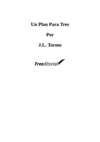 Un	Plan	Para	Tres
	
Por
	
J.L.	Tormo
	
	
	
	
 