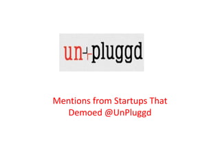 Mentions from Startups That
   Demoed @UnPluggd
 