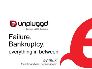 Failure.
Bankruptcy.
everything in between
                       by muki
     founder and ceo, pepper square   1
 