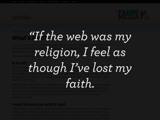 “If the web was my
 religion, I feel as
though I’ve lost my
        faith.
                       2010
 