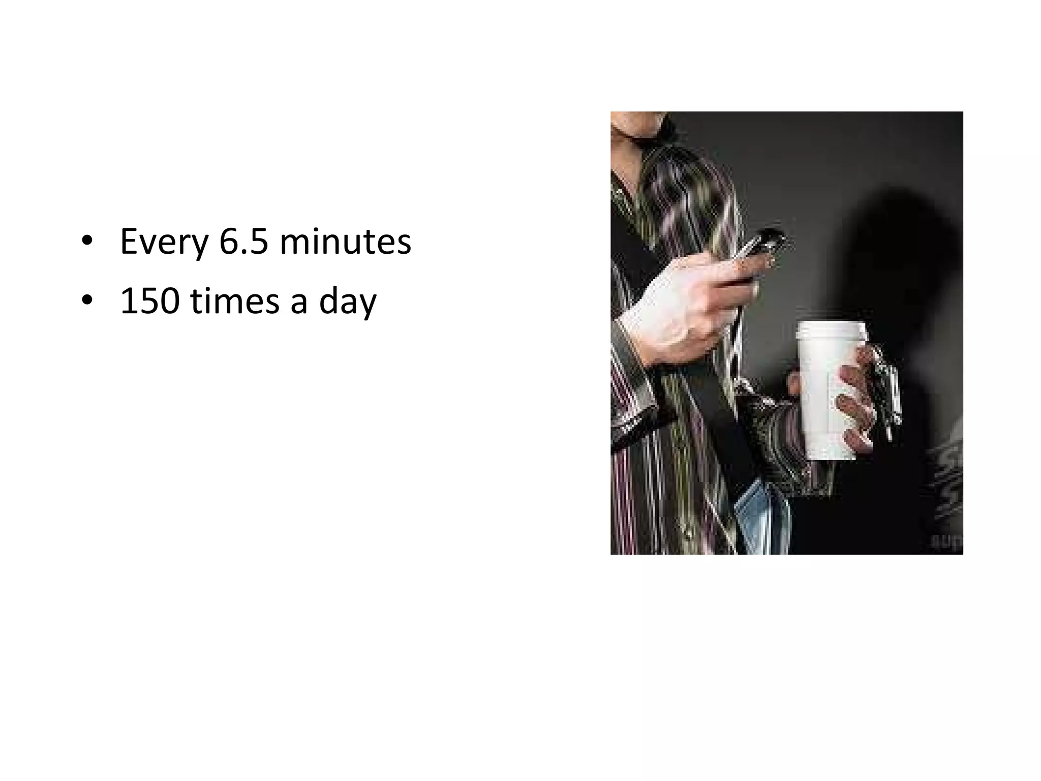 Every 6.5 minutes 150 times a day