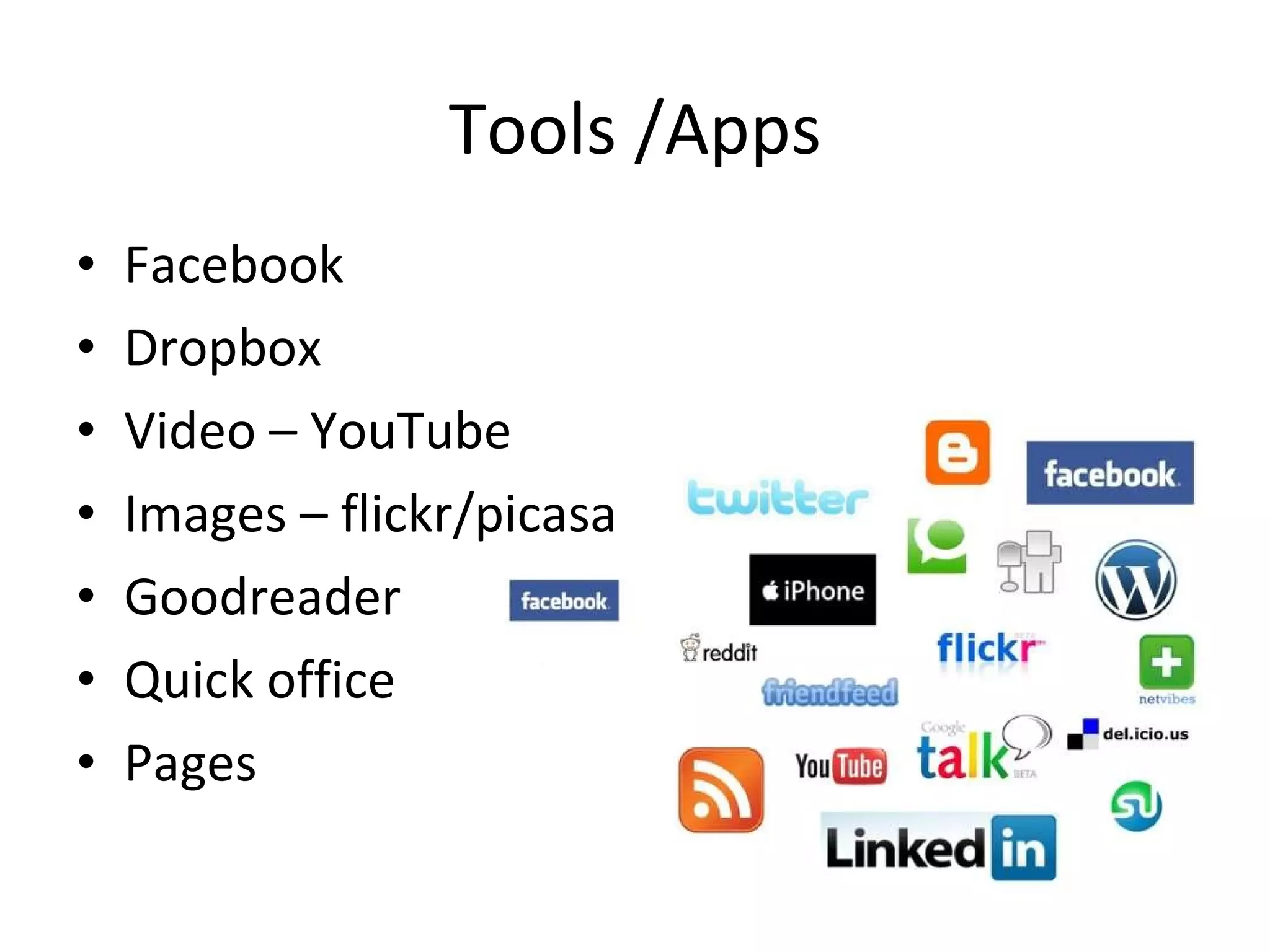 Tools /Apps Facebook Dropbox Video – YouTube Images – flickr/picasa Goodreader Quick office Pages