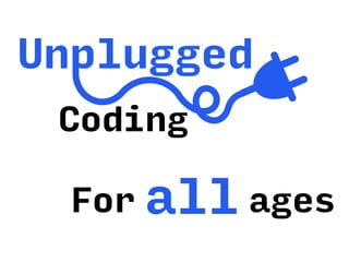 Unplugged
Coding
agesallFor
 