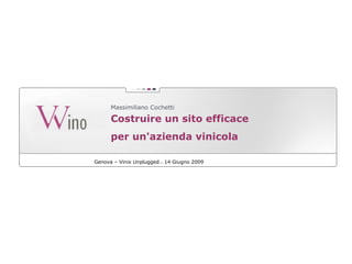 Costruire un sito efficace  per un'azienda vinicola Massimiliano Cochetti Genova – Vinix Unplugged  14 Giugno 2009 