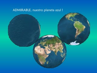 ADMIRABLE, nuestro planeta azul ! 
