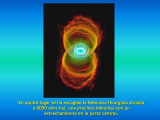 En quinto lugar se ha escogido la Nebulosa Hourglass situada
      a 8000 años luz, una preciosa nebulosa con un
            estrechamiento en la parte central.
 