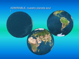 ADMIRABLE, nuestro planeta azul
!
 