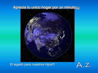Aprecia tu unico hogar por un minuto¡¡¡




El legado para nuestros hijos!!!
 