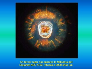 En tercer lugar nos aparece la Nebulosa del
Esquimal NGC 2392, situada a 5000 años luz.
 