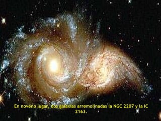 En noveno lugar, dos galaxias arremolinadas la NGC 2207 y la IC 2163. 