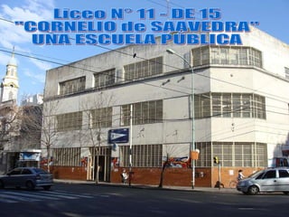 Liceo N° 11 - DE 15 "CORNELIO de SAAVEDRA" UNA ESCUELA PÚBLICA 