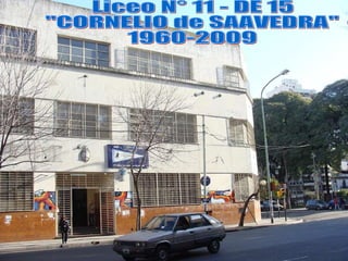 Liceo N° 11 - DE 15 "CORNELIO de SAAVEDRA" 1960-2009 